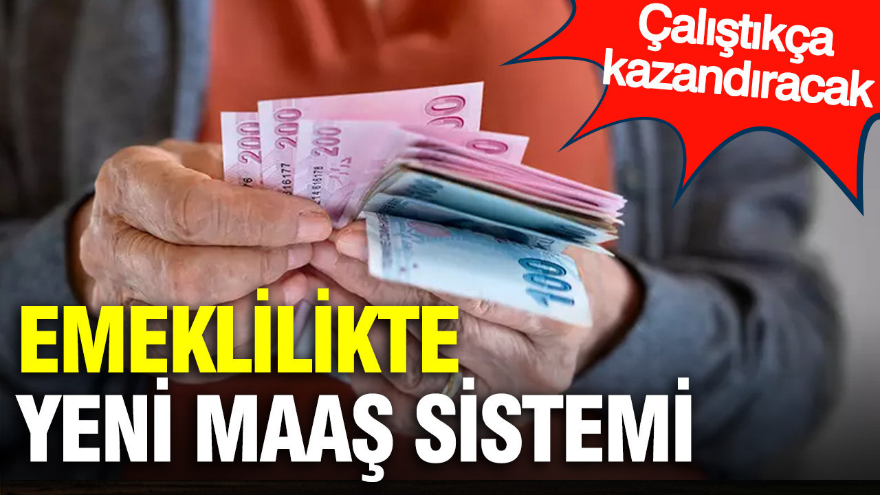 Emeklilikte yeni maaş sistemi: Çalıştıkça kazandıracak