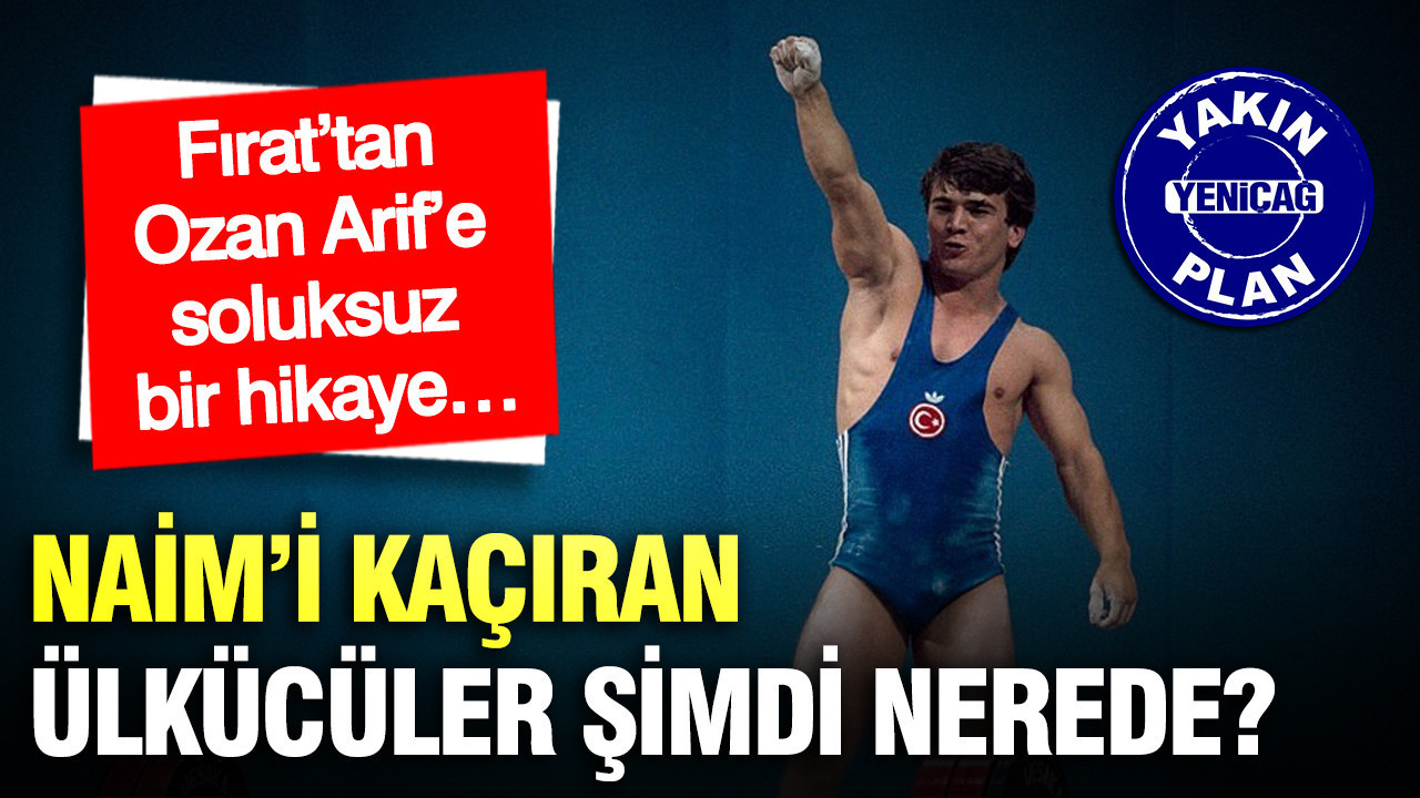 Fırat’tan Ozan Arif’e soluksuz bir hikaye… Naim’i kaçıran Ülkücüler şimdi nerede?