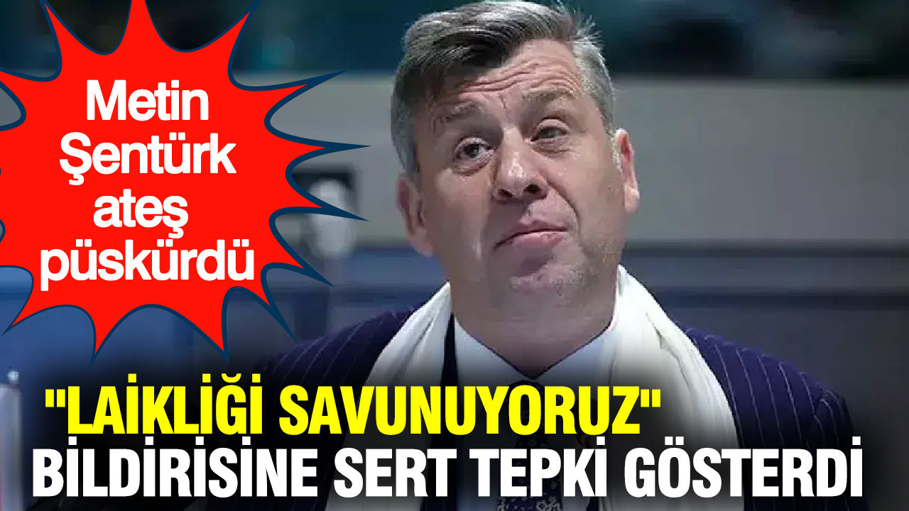 Metin Şentürk, "Laikliği Savunuyoruz" bildirisine sert tepki gösterdi