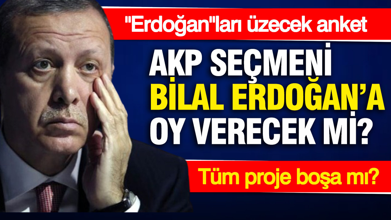 AKP seçmeni Bilal Erdoğan'a oy verecek mi? İşte dev anketin sonuçları