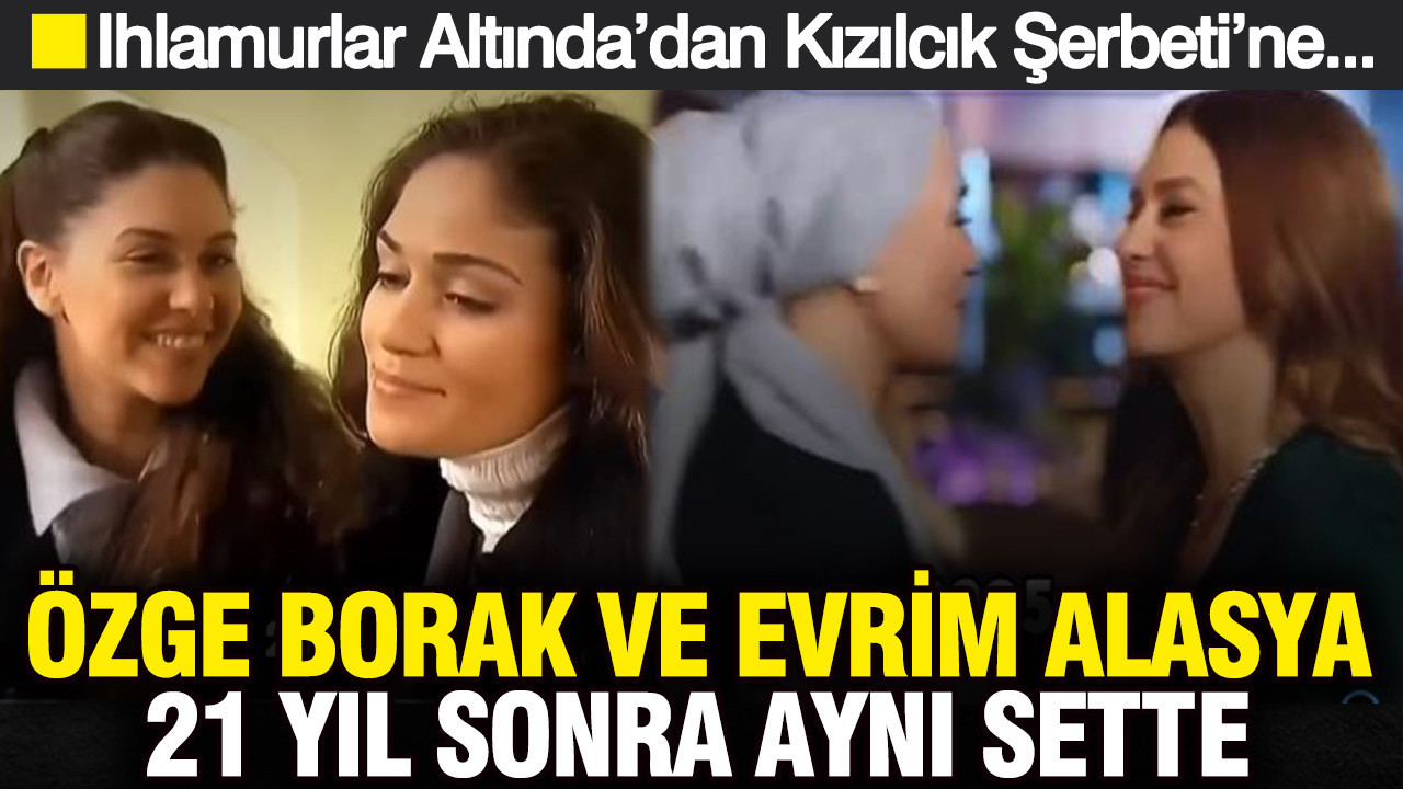 Ihlamurlar Altında’dan Kızılcık Şerbeti’ne: Özge Borak ve Evrim Alasya 21 yıl sonra aynı sette