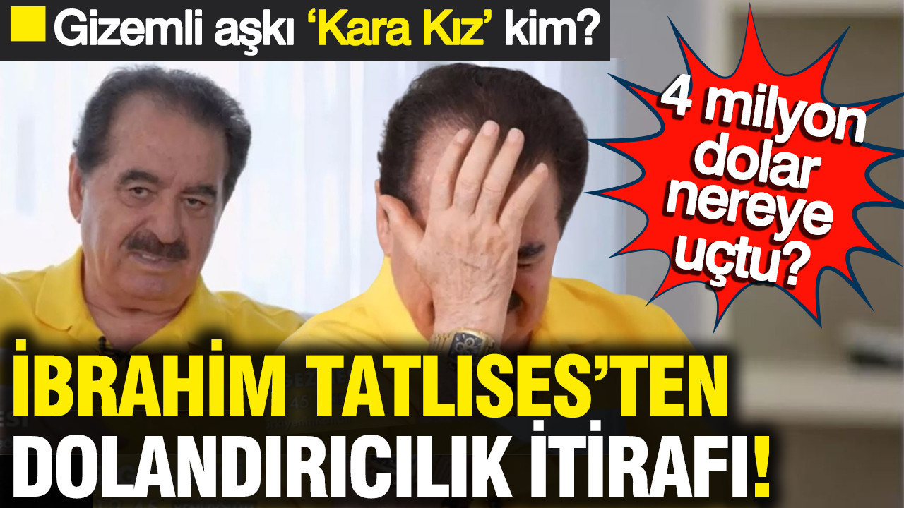 İmparator İbrahim Tatlıses’ten dolandırıcılık itirafı: 4 milyon dolar nereye uçtu? Gizemli aşkı ‘Kara Kız’ kim?