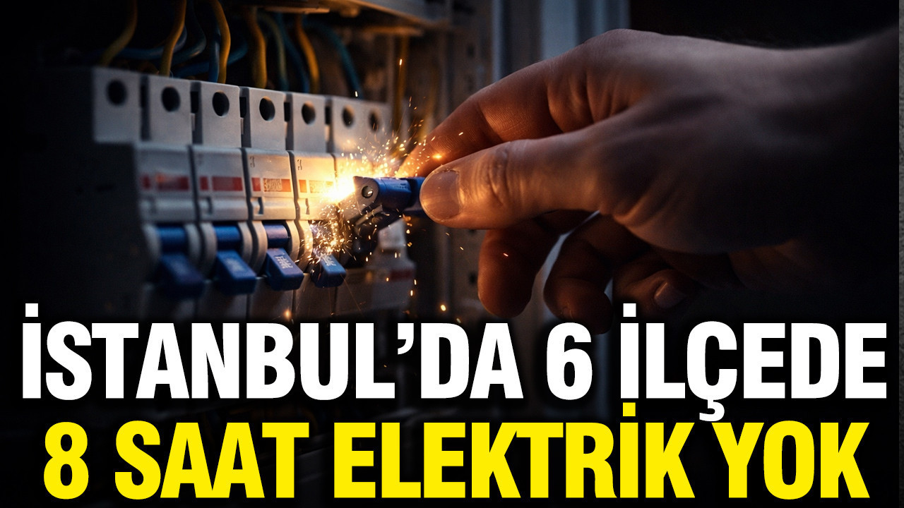 İstanbul'da elektrik kesintisi: 6 ilçede 8 saat şalter iniyor