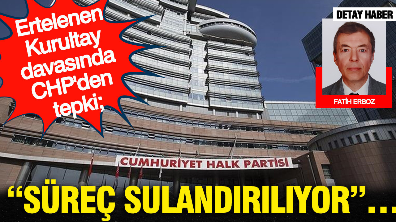 Ertelenen kurultay davasına CHP’den tepki: Süreç sulandırılıyor