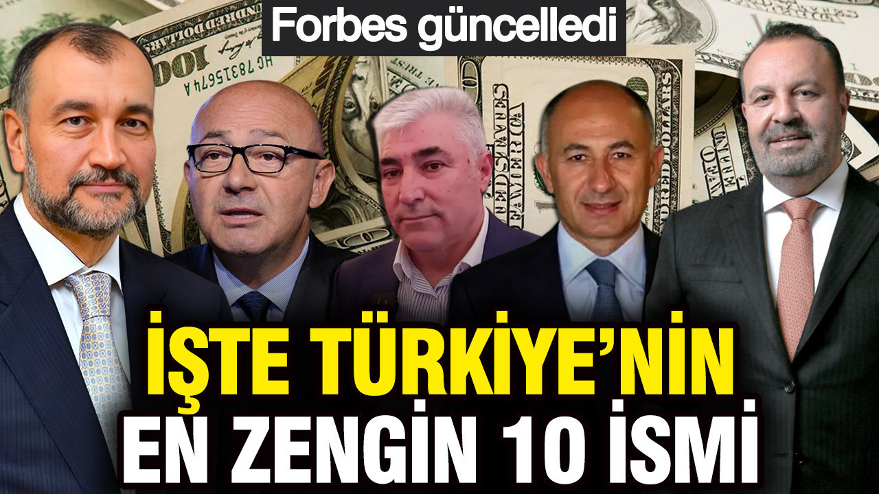 Forbes güncelledi: İşte Türkiye’nin en zengin 10 ismi