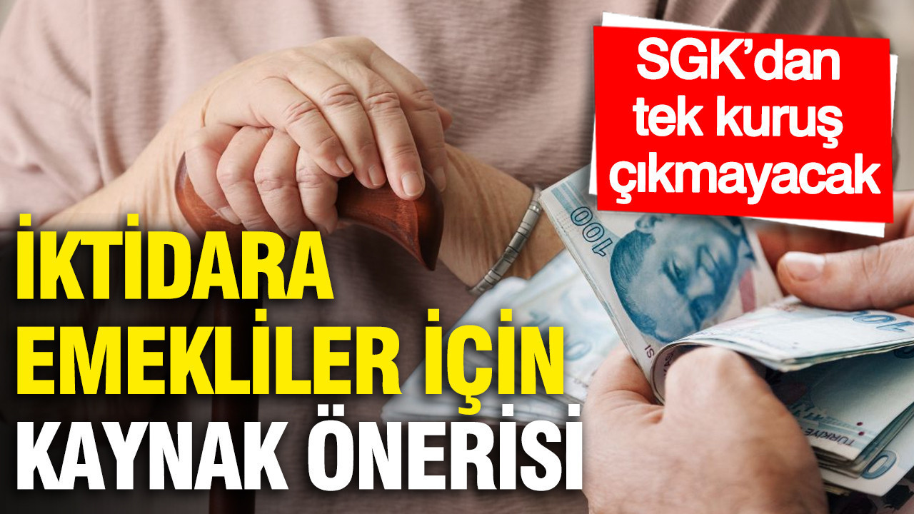 İktidara emekliler için kaynak önerisi: SGK’dan tek kuruş çıkmayacak