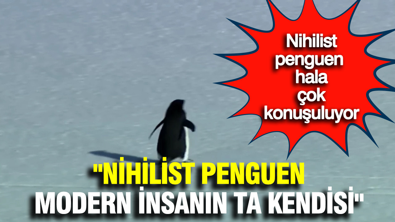 Nihilist penguen hala gündemde: Modern insanın ta kendisi