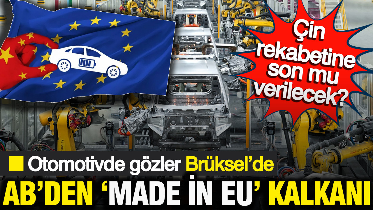 Otomotivde gözler Brüksel’de: AB’den ‘Made in EU’ kalkanı… Çin rekabetine son mu verilecek?
