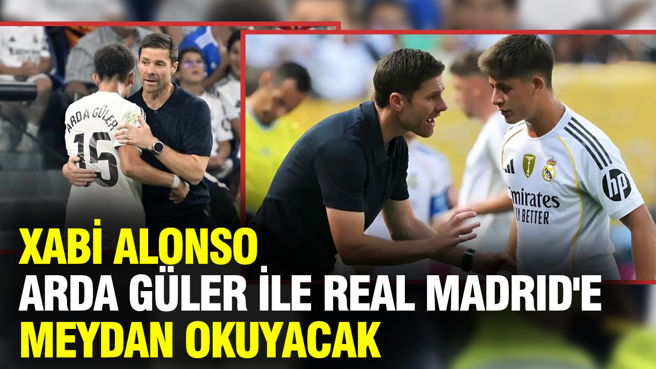 Xabi Alonso Arda Güler ile Real Madrid'e meydan okuyacak