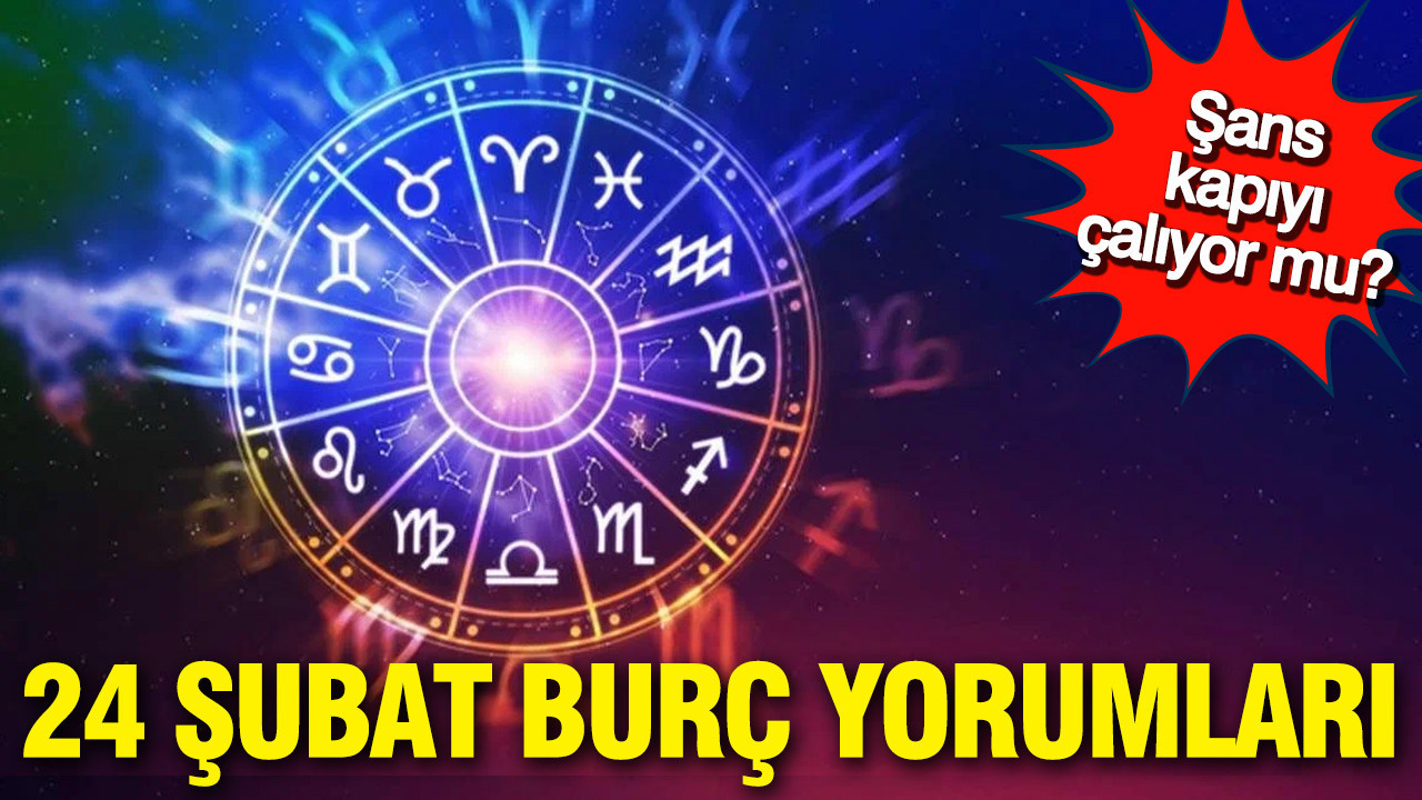 24 Şubat günlük burç yorumları: Şans kapıyı çalıyor mu?