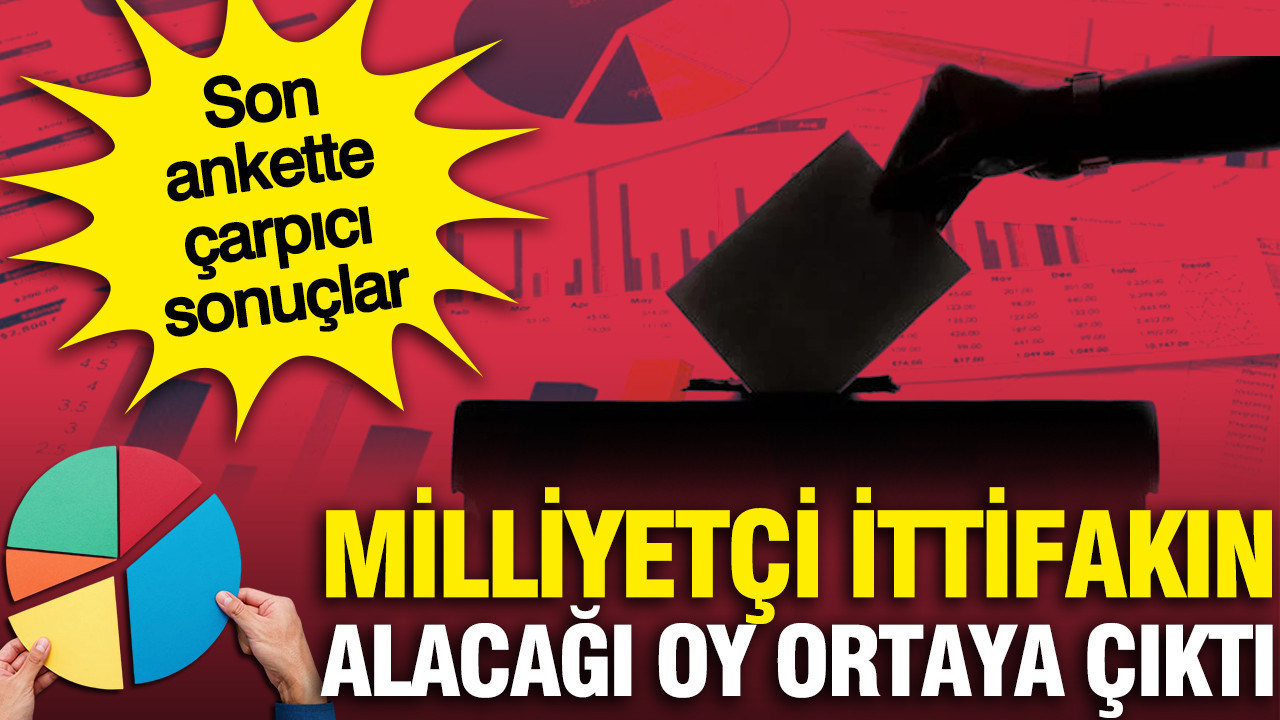 Milliyetçi ittifakın alacağı oy ortaya çıktı: Son ankette çarpıcı sonuçlar