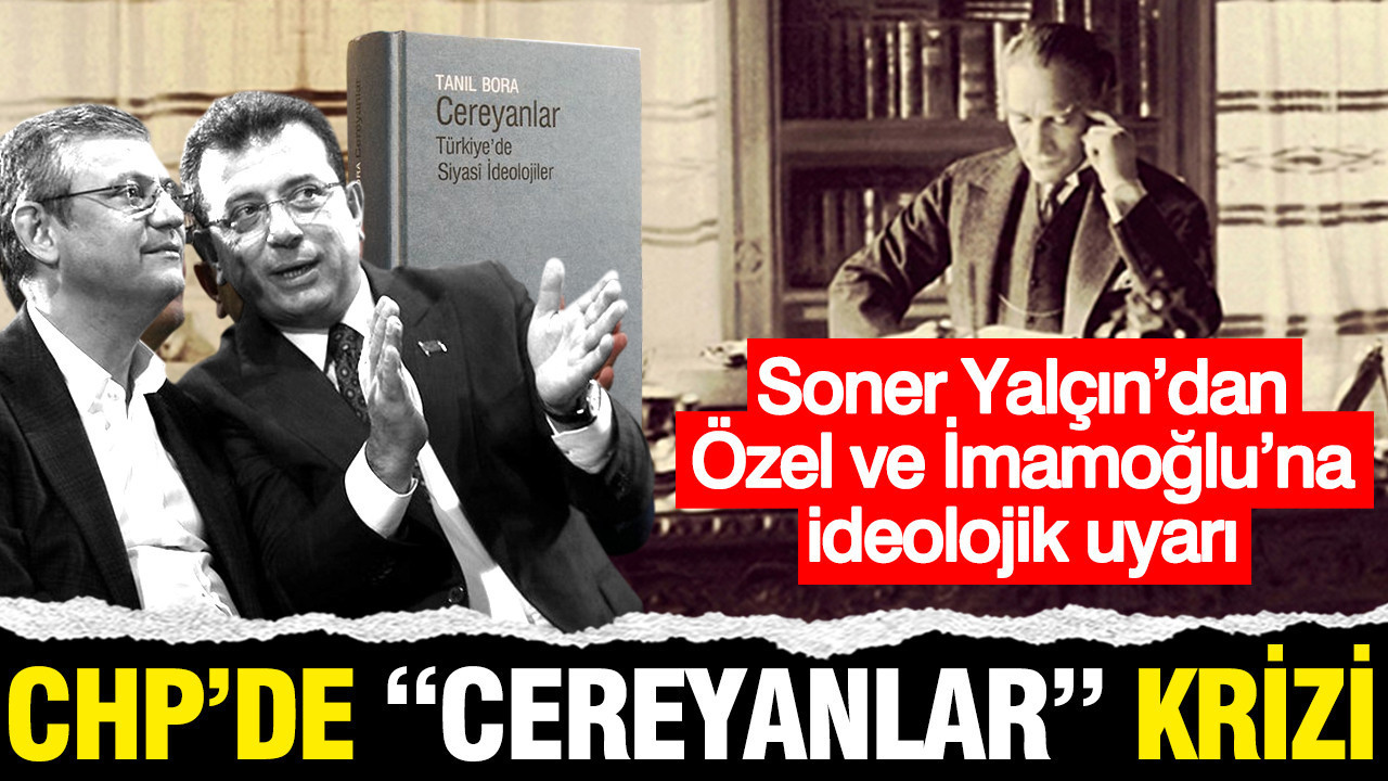 CHP’de "Cereyanlar" krizi: Soner Yalçın’dan Özel ve İmamoğlu’na ideolojik uyarı