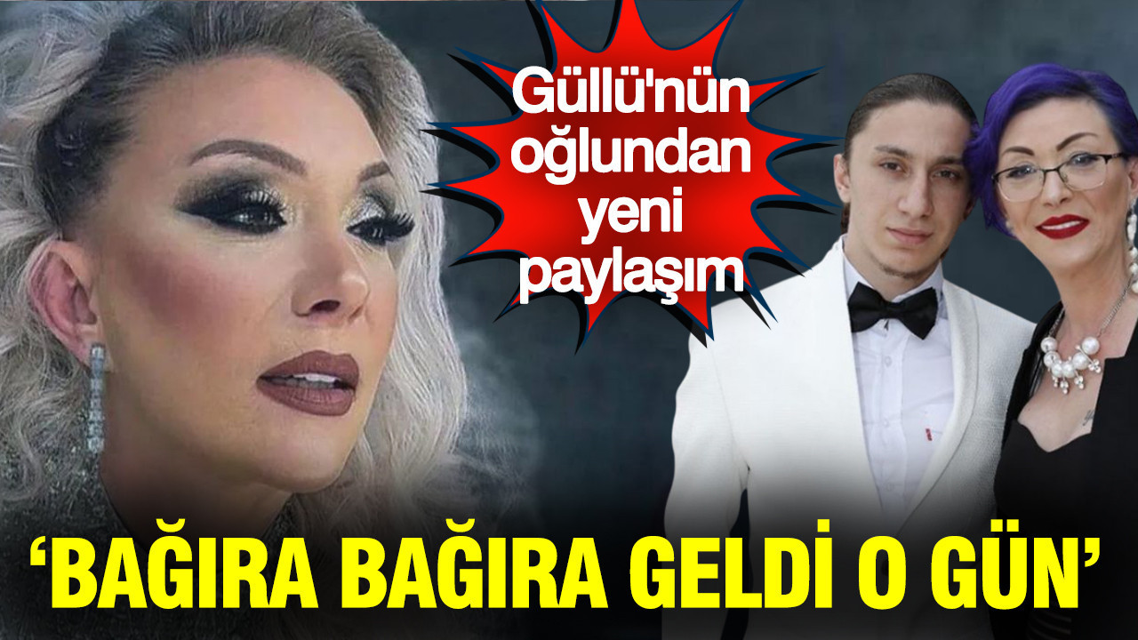 Güllü'nün oğlundan yeni paylaşım: Bağıra bağıra geldi o gün