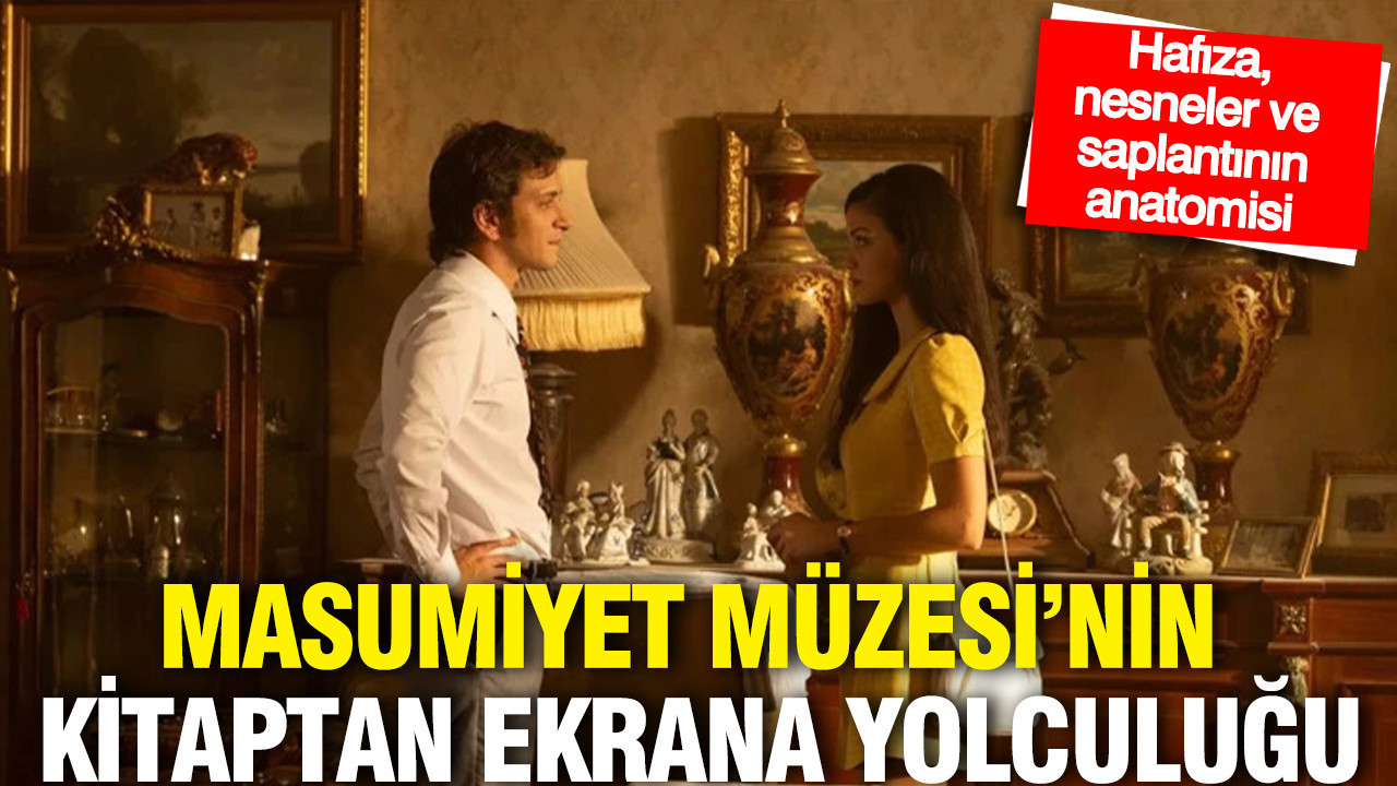 Hafıza, nesneler ve bir saplantının anatomisi: Masumiyet Müzesi kağıttan ekrana taştı