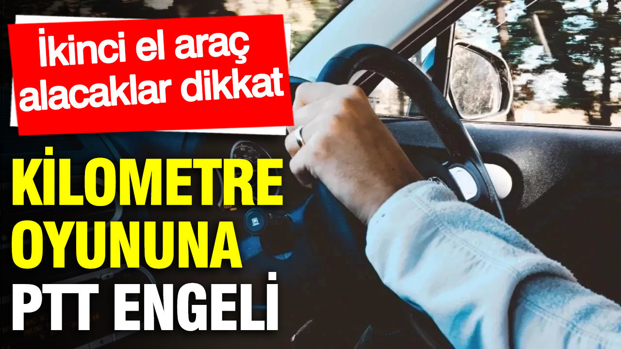 İkinci el araç alacaklar dikkat: Kilometre oyununa PTT engeli... 16 milyon kişi yararlandı