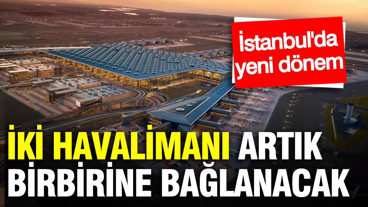 İstanbul’da yeni dönem: İki havalimanı artık birbirine bağlanacak: Maliyeti belli oldu