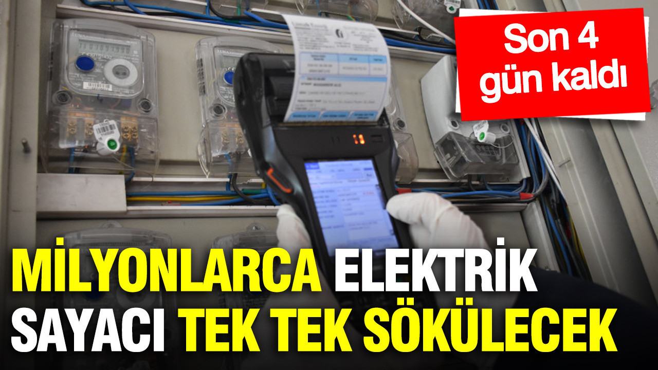 Milyonlarca elektrik sayacı tek tek sökülecek: Son 4 gün…