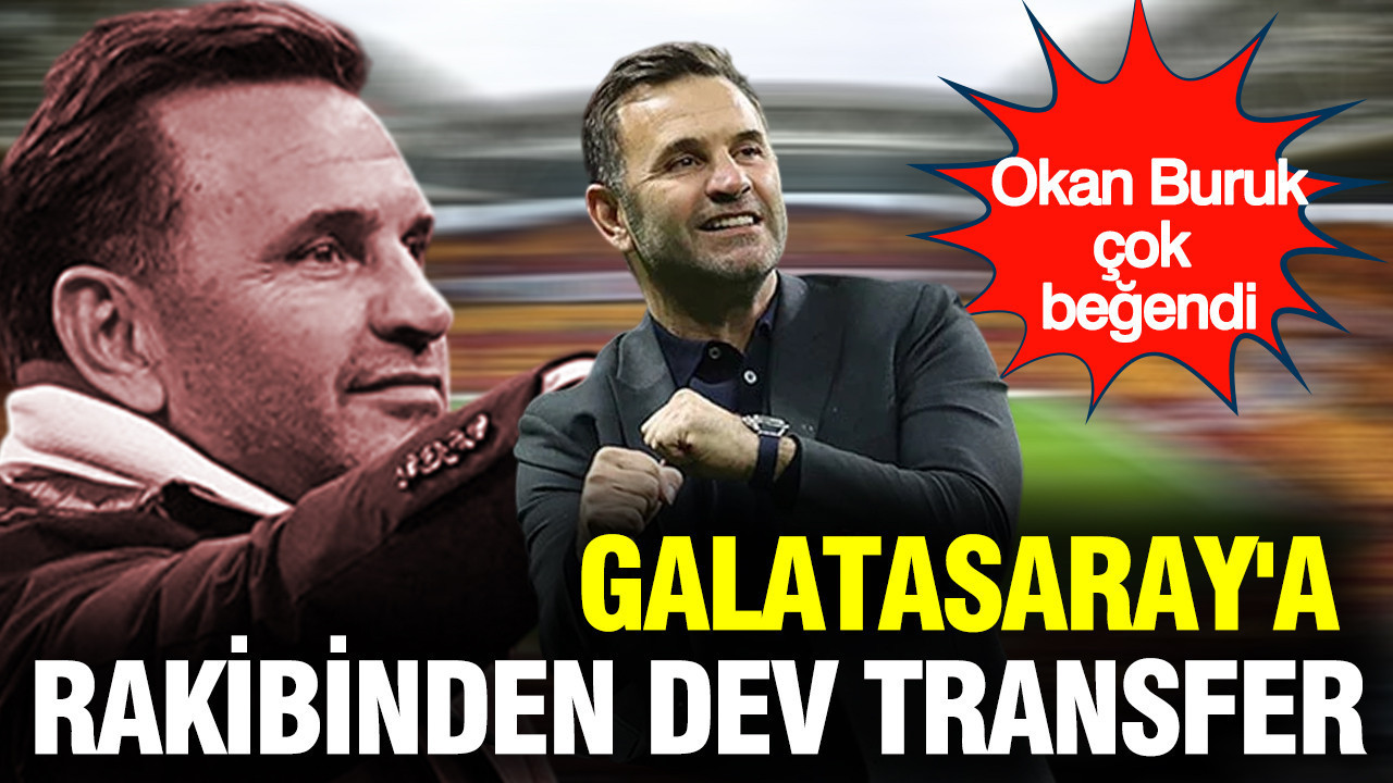 Okan Buruk çok beğendi: Galatasaray'a rakibinden dev transfer