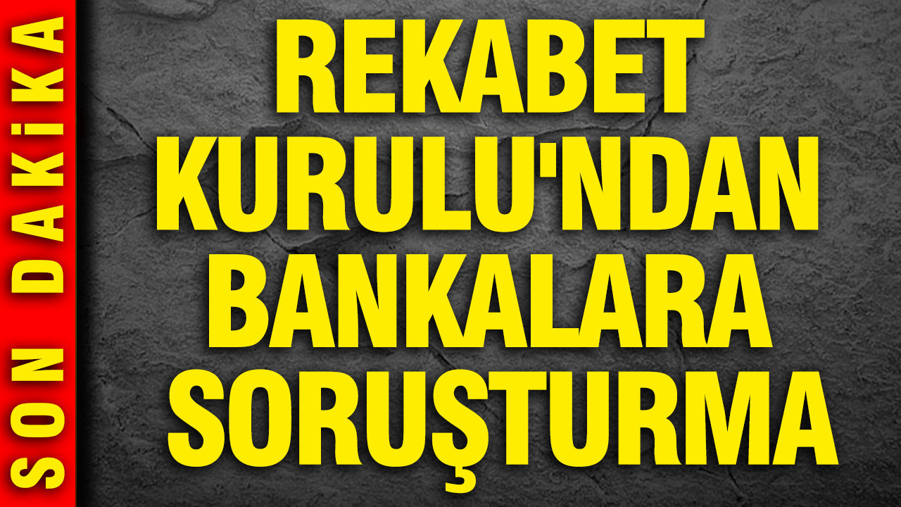 Rekabet Kurulu'ndan bankalara soruşturma