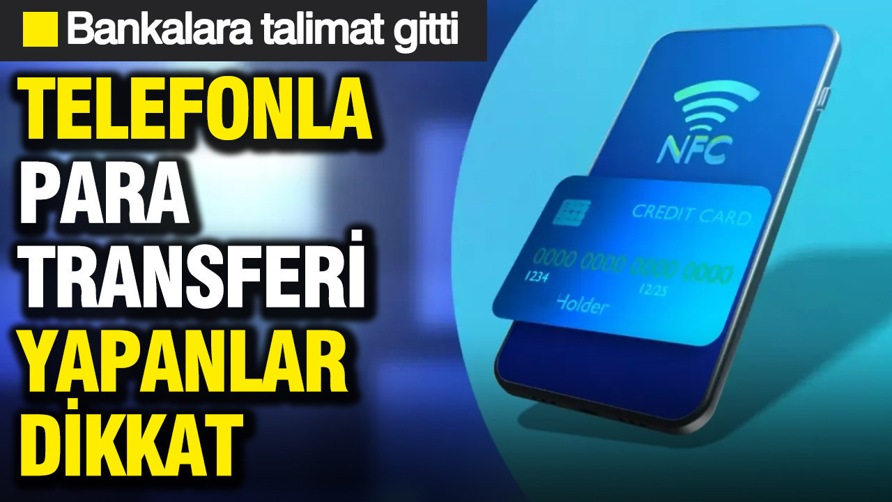 Telefonla para transferi yapanlar dikkat: Bankalara talimat gitti