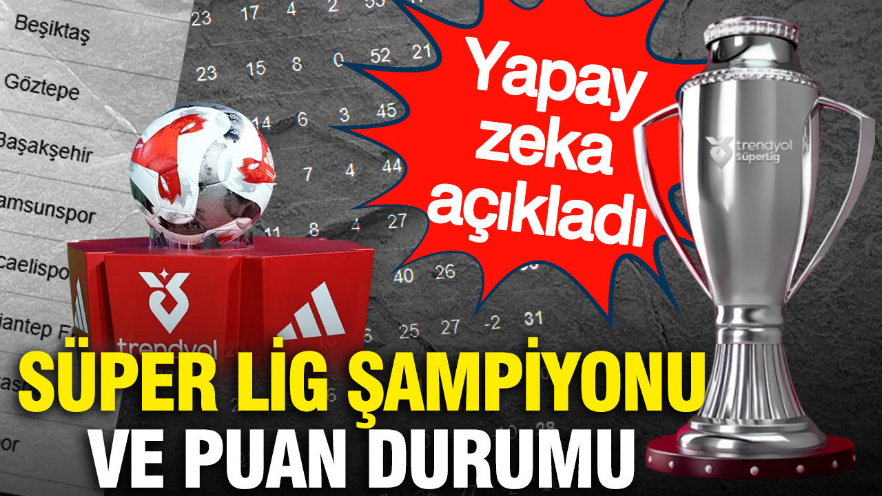 Yapay zeka açıkladı: Süper Lig şampiyonu ve puan durumu