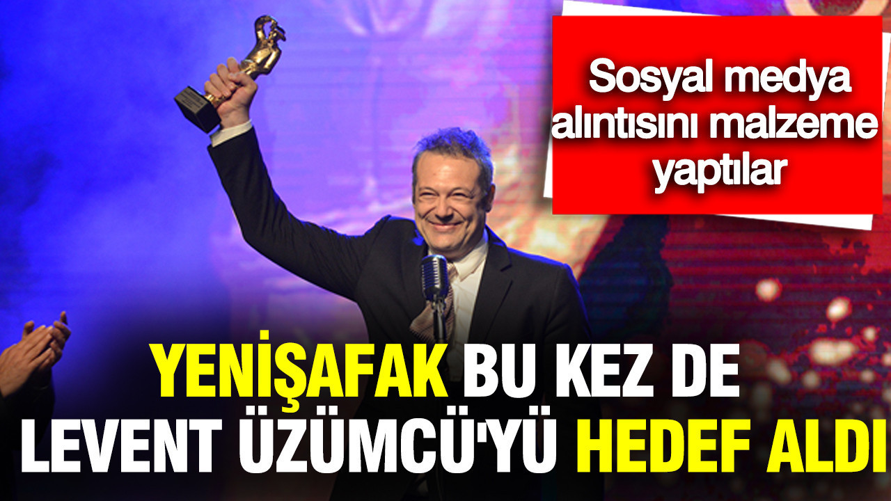 Yenişafak bu kez de Levent Üzümcü'yü hedef aldı