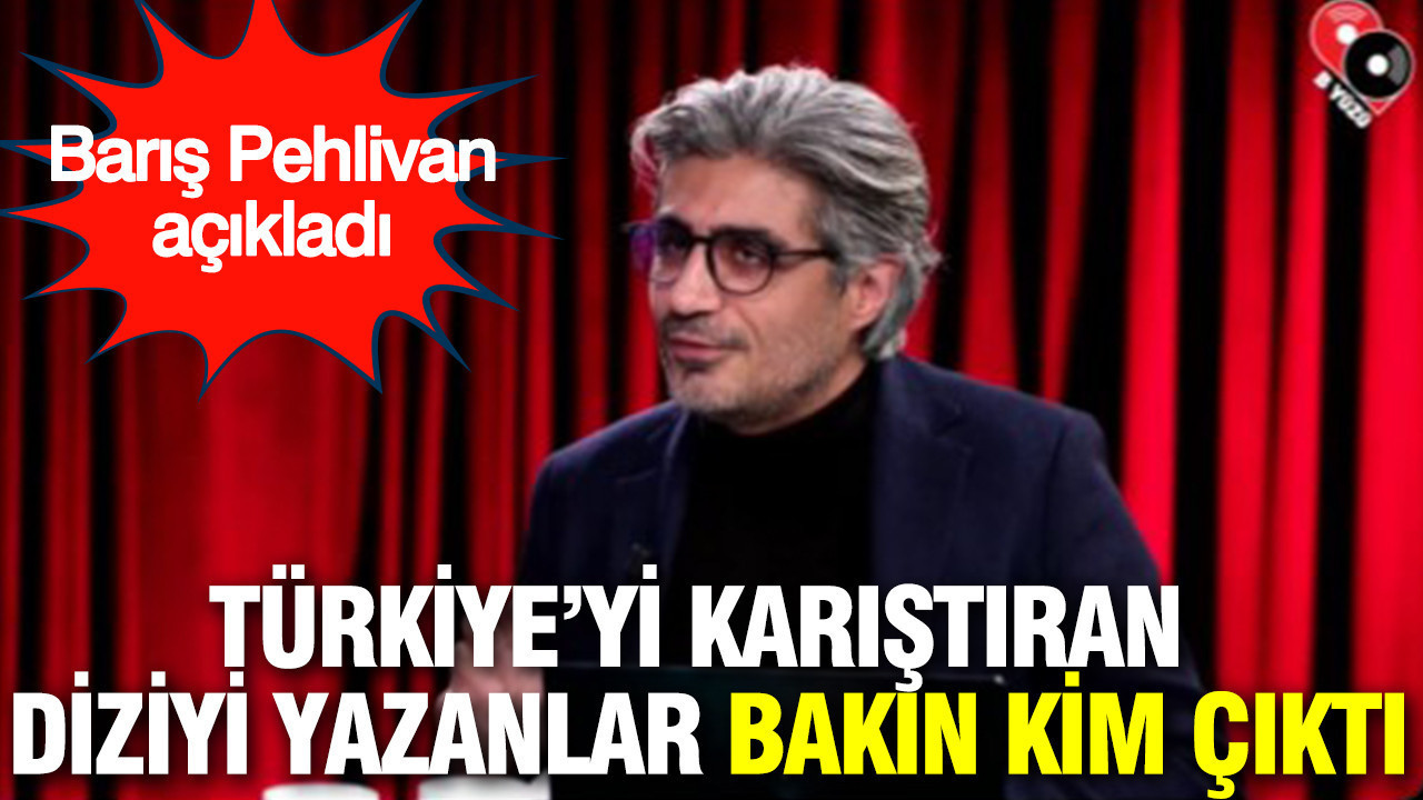 Barış Pehlivan açıkladı: Türkiye’yi karıştıran diziyi yazanlar bakın kim çıktı?