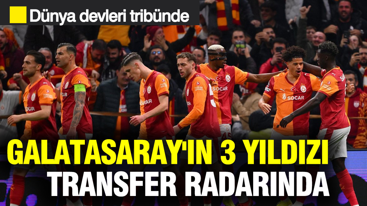 Dünya devleri tribünde: Galatasaray'ın 3 yıldızı transfer radarında