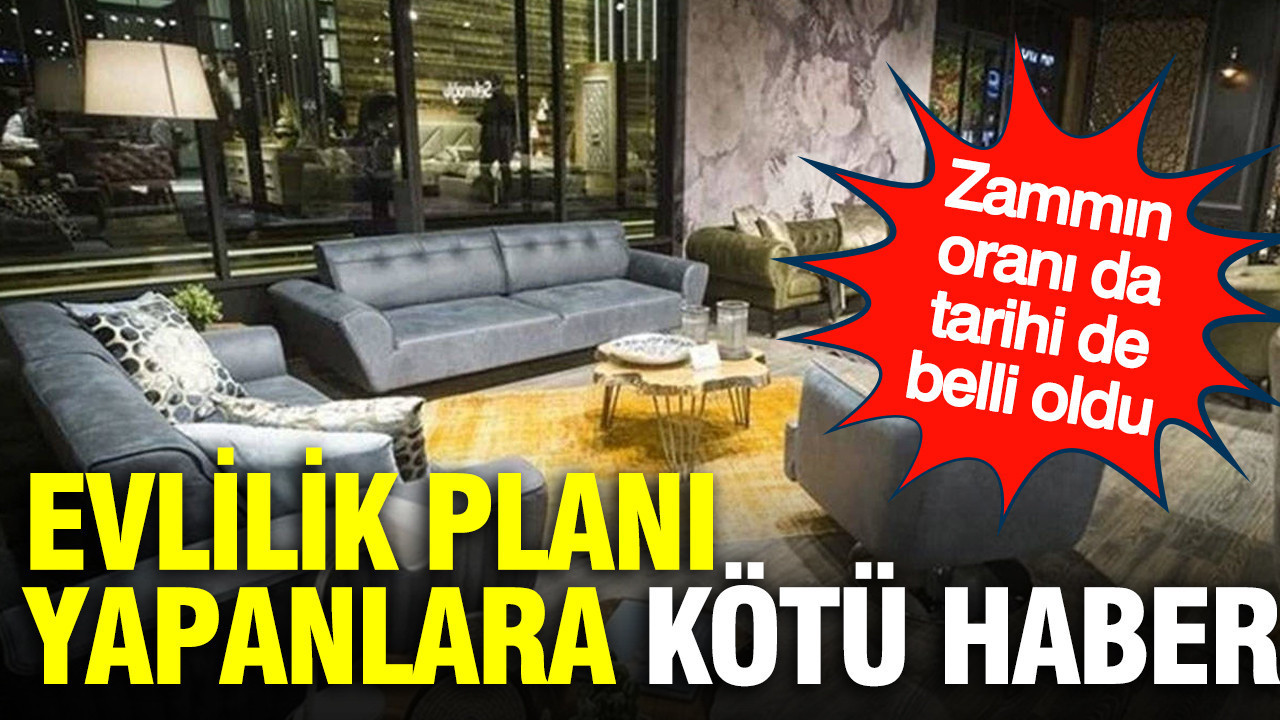 Evlilik planı yapanlara kötü haber: Mobilyaya zam için tarih verildi