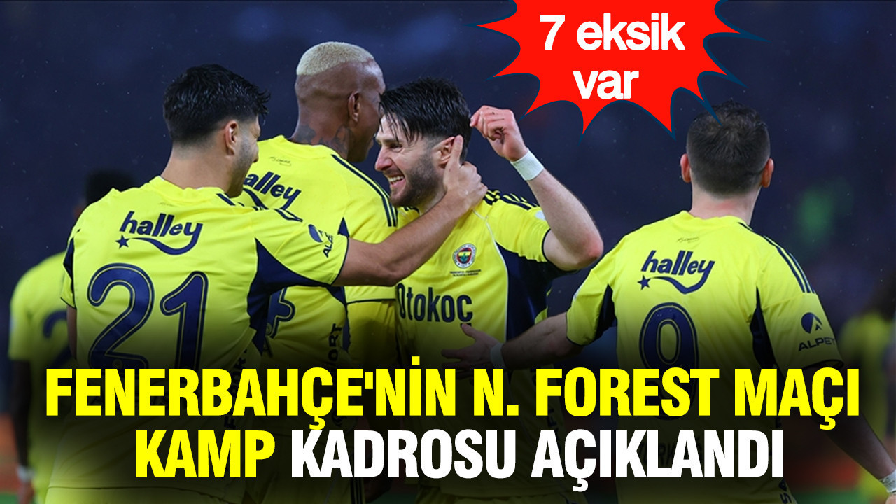 Fenerbahçe'nin N. Forest maçı kamp kadrosu açıklandı: 7 eksik var