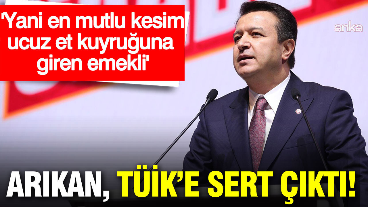 Mahmut Arıkan TÜİK'e sert çıktı: Yani en mutlu kesim ucuz et kuyruğuna giren emekli