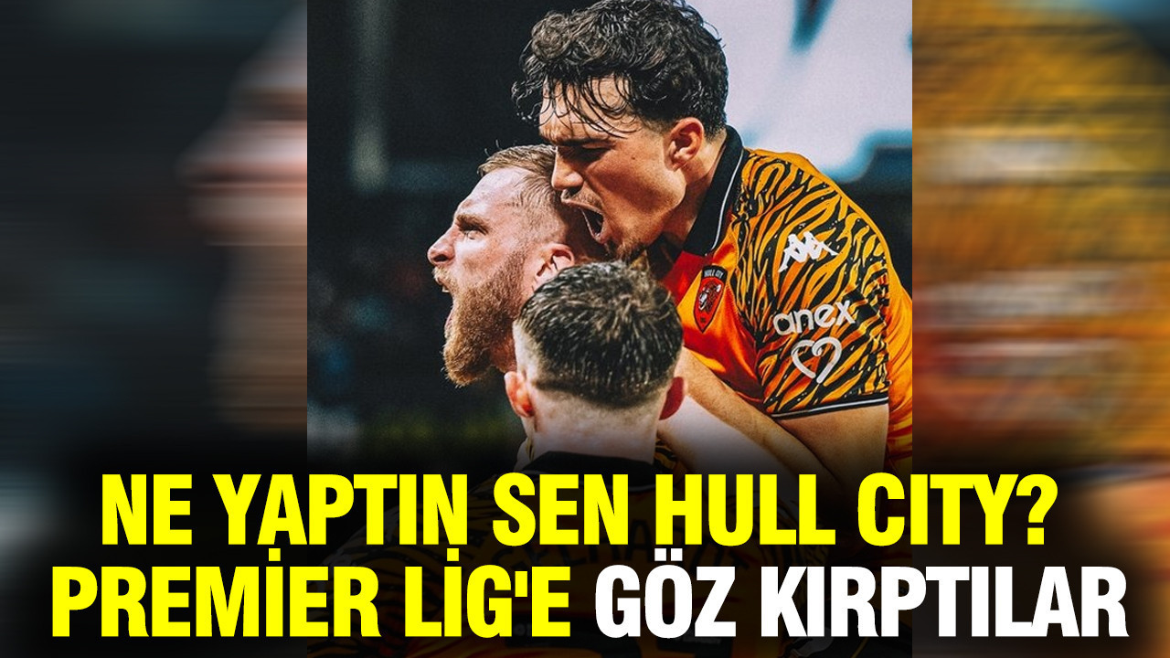 Ne yaptın sen Hull City? Premier Lig'e göz kırptılar...