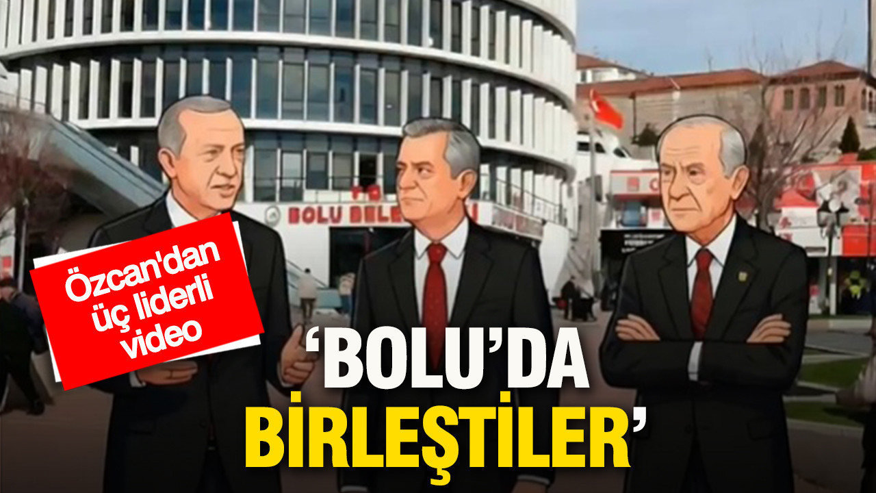 Özcan'dan üç liderli video: Bolu'da birleştiler