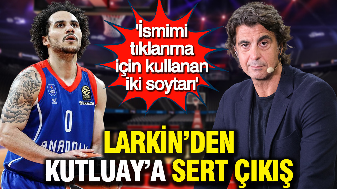 Shane Larkin'den İbrahim Kutluay'a sert çıkış: "İsmimi tıklanma için kullanan iki soytarı"