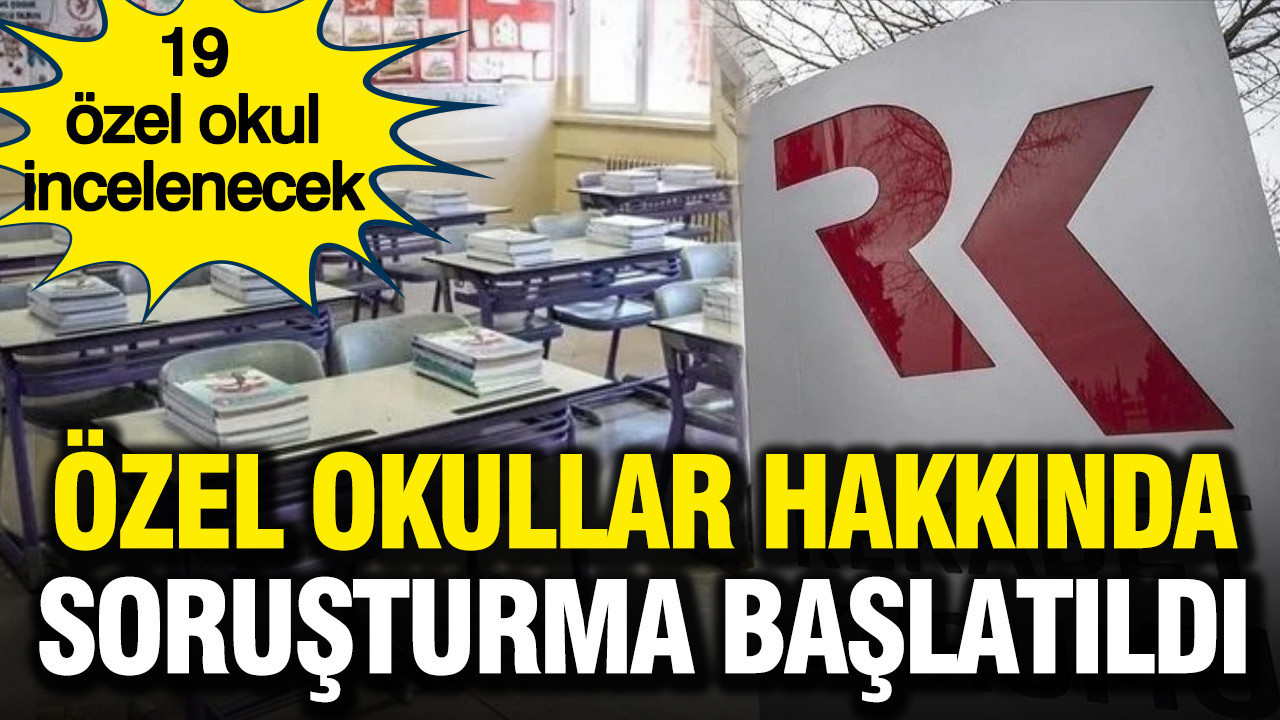 Özel okullara soruşturma başlatıldı: 19 özel okul incelenecek