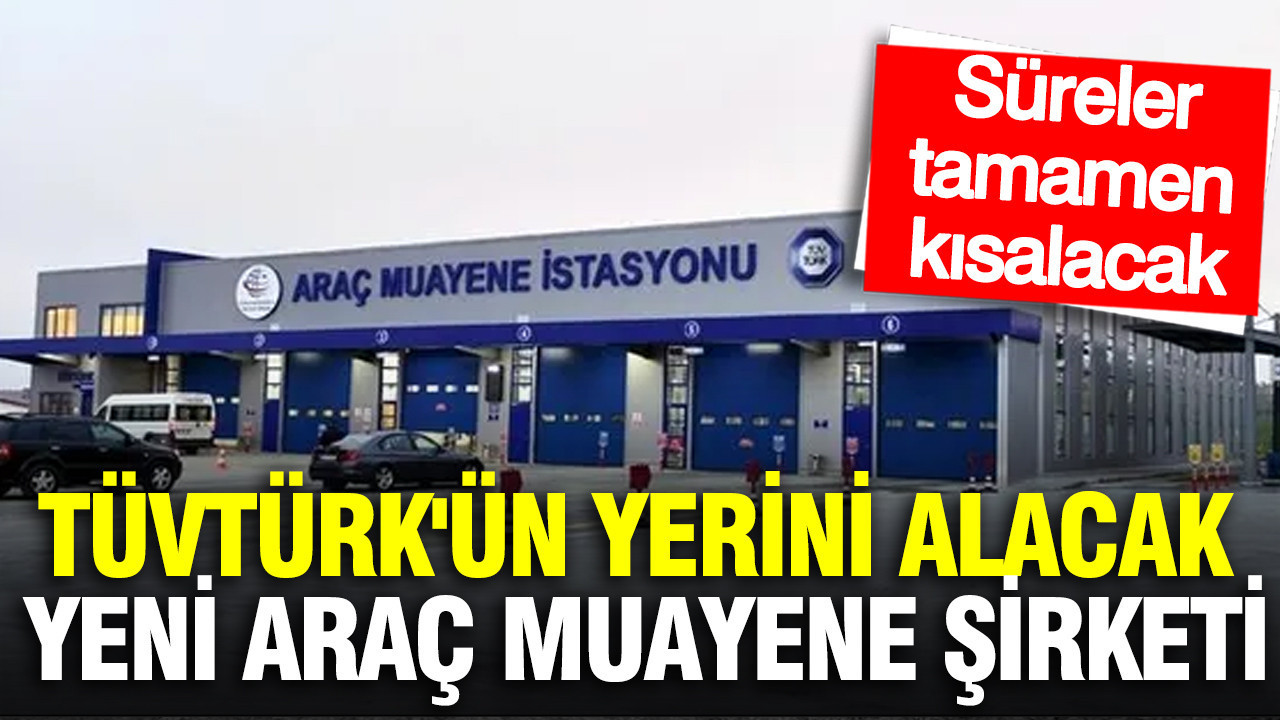 TÜVTÜRK'ün yerini alacak yeni araç muayene şirketi: Süreler tamamen kısalacak
