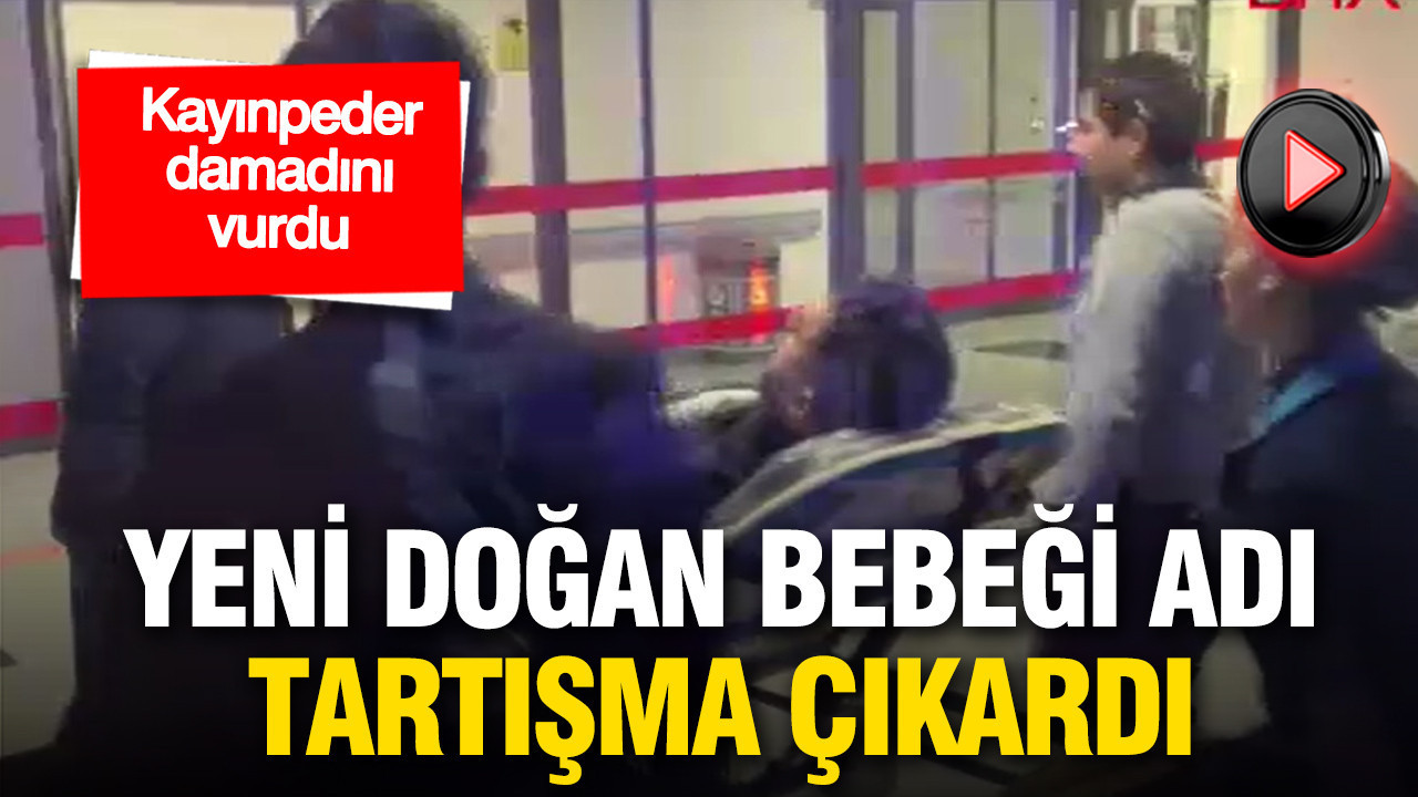 Yeni doğan bebeğin adı tartışma çıkardı: Kayınpeder damadını vurdu