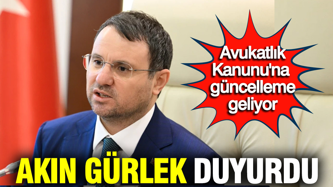 Akın Gürlek duyurdu: Avukatlık Kanunu'na güncelleme geliyor
