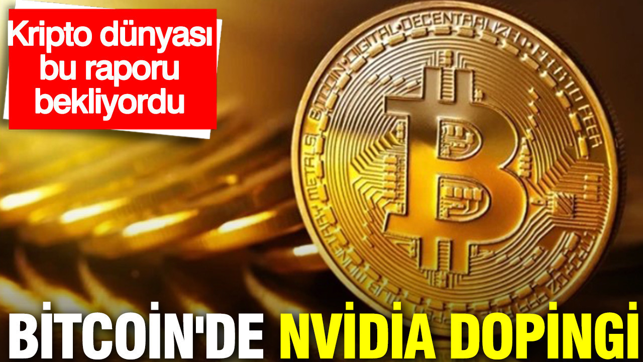 Bitcoin'de Nvidia dopingi: Kripto dünyası bu raporu bekliyordu