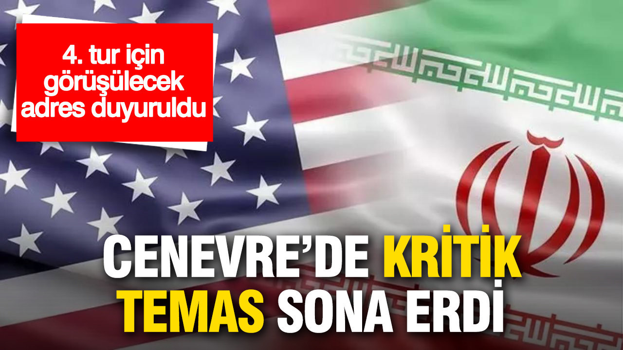 Cenevre’de kritik temas sona erdi: ABD-İran 4. tur için görüşülecek adres duyuruldu