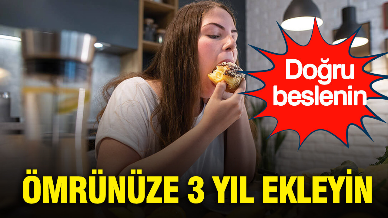 Doğru beslenin: Ömrünüze 3 yıl ekleyin