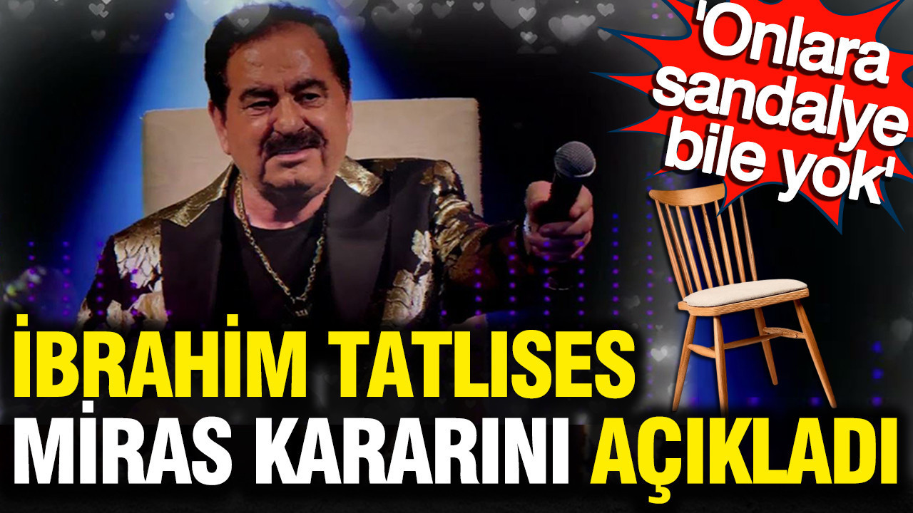 İmparator İbrahim Tatlıses miras kararını açıkladı: Ahmet ve Dilan'ın biletini kesti: Onlara sandalye bile yok