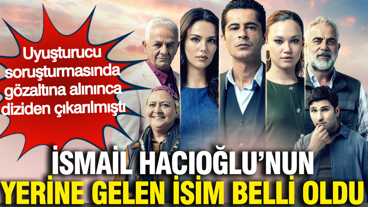 İsmail Hacıoğlu'nun yerine gelen isim belli oldu: Cennetin Çocukları kadrosundan çıkarılmıştı