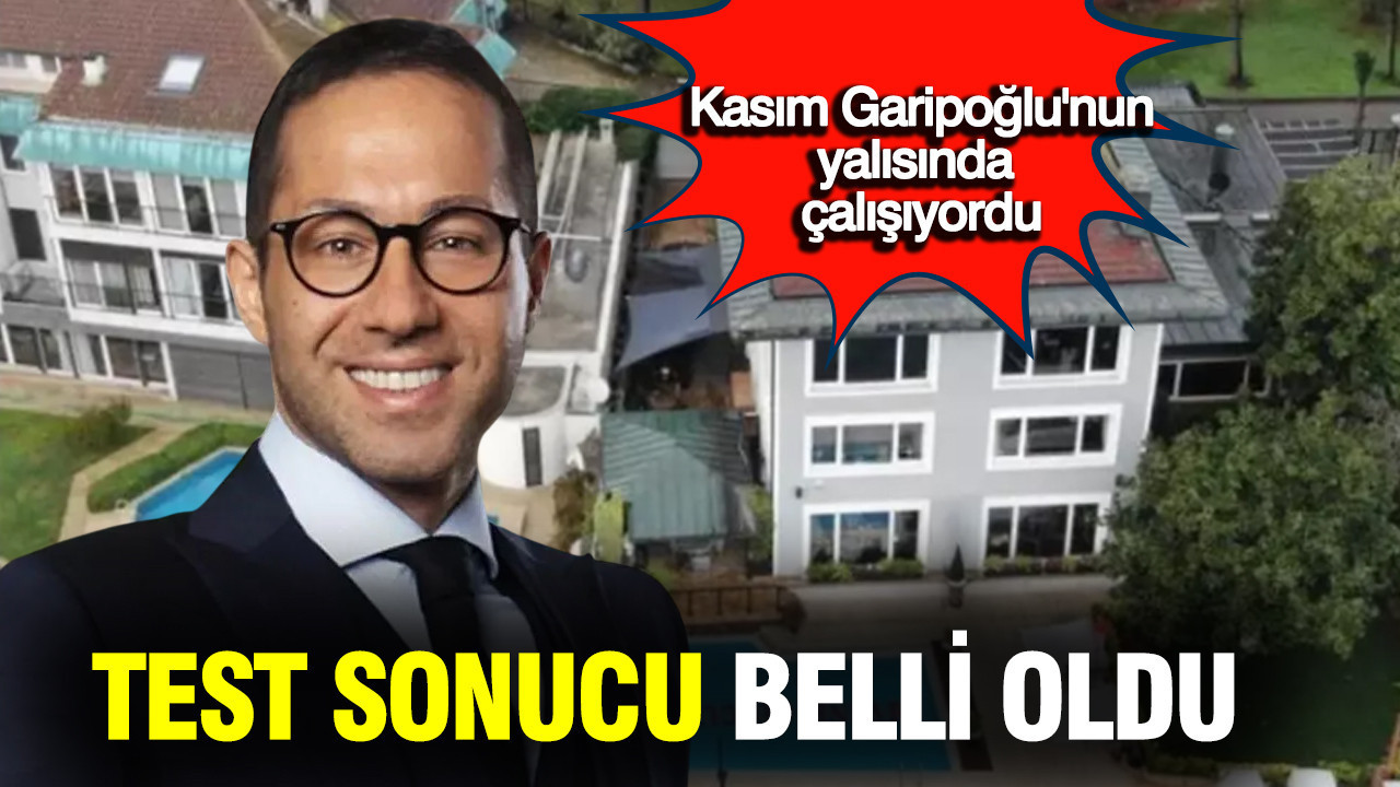 Kasım Garipoğlu'nun yalısında çalışan garsonun test sonucu belli oldu
