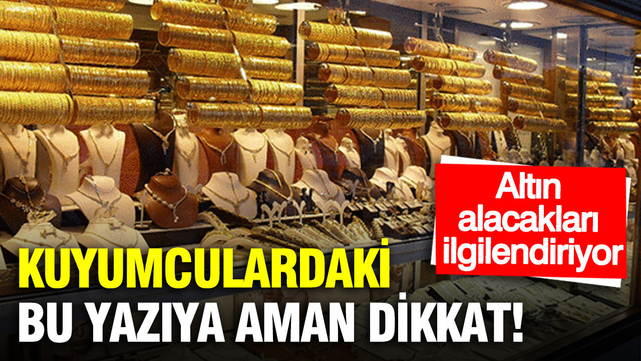 Kuyumcularda vitrindeki yazıya dikkat: Altın alacakları ilgilendiriyor