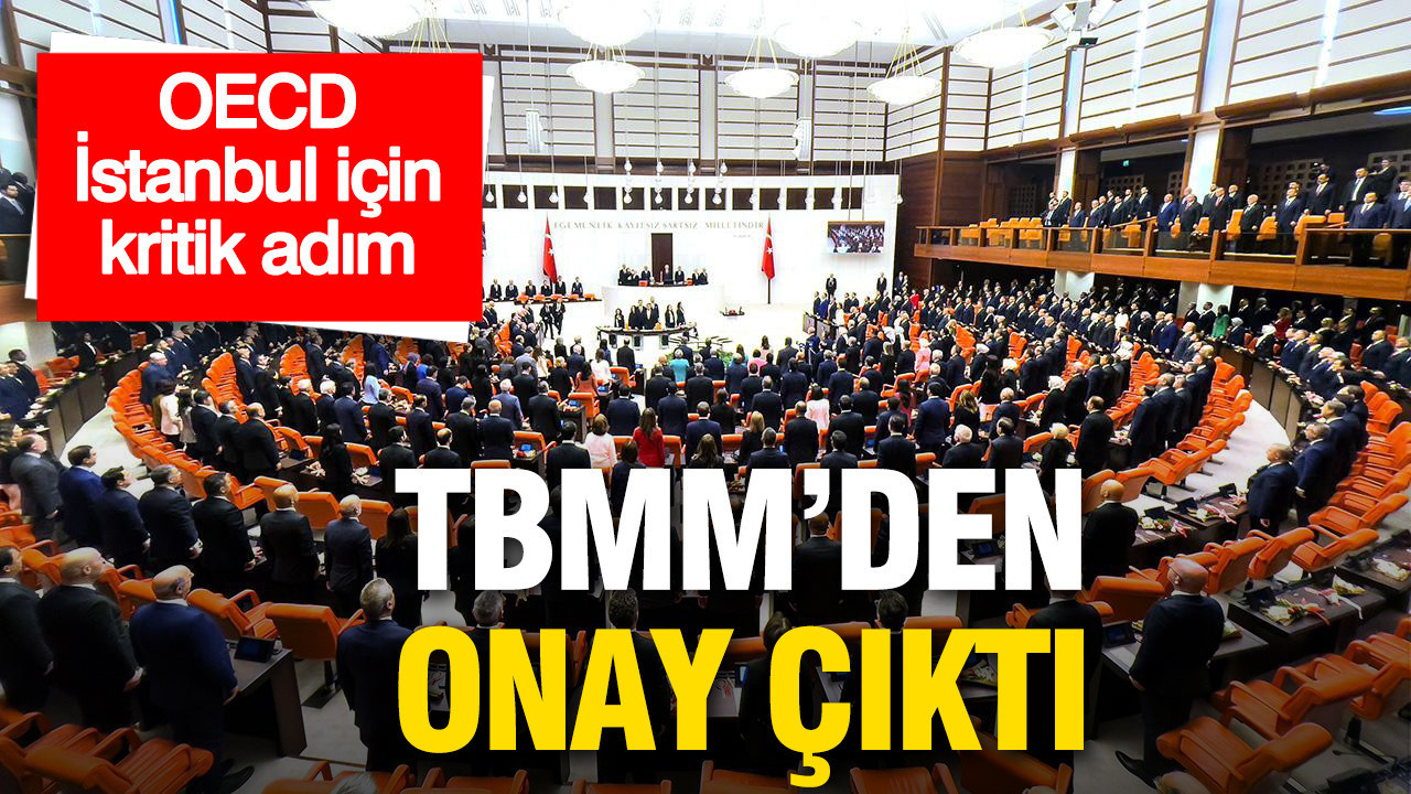 OECD İstanbul Merkezi için kritik adım: TBMM’den onay çıktı