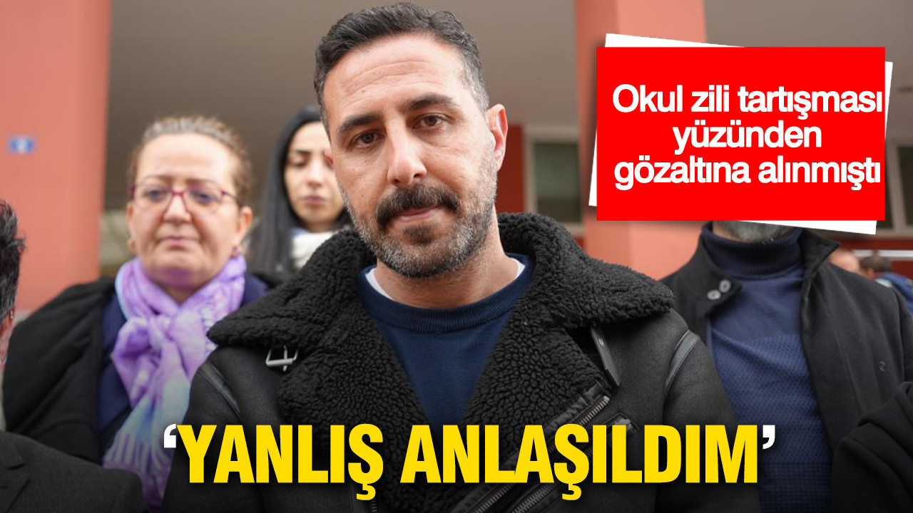 Okul zili tartışması yüzünden gözaltına alınan veli konuştu: 'Yanlış anlaşıldım'