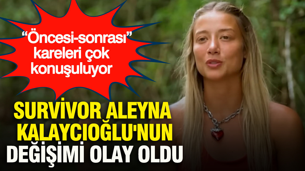 Survivor Aleyna Kalaycıoğlu'nun değişimi olay oldu: “Öncesi-sonrası” kareleri çok konuşuluyor