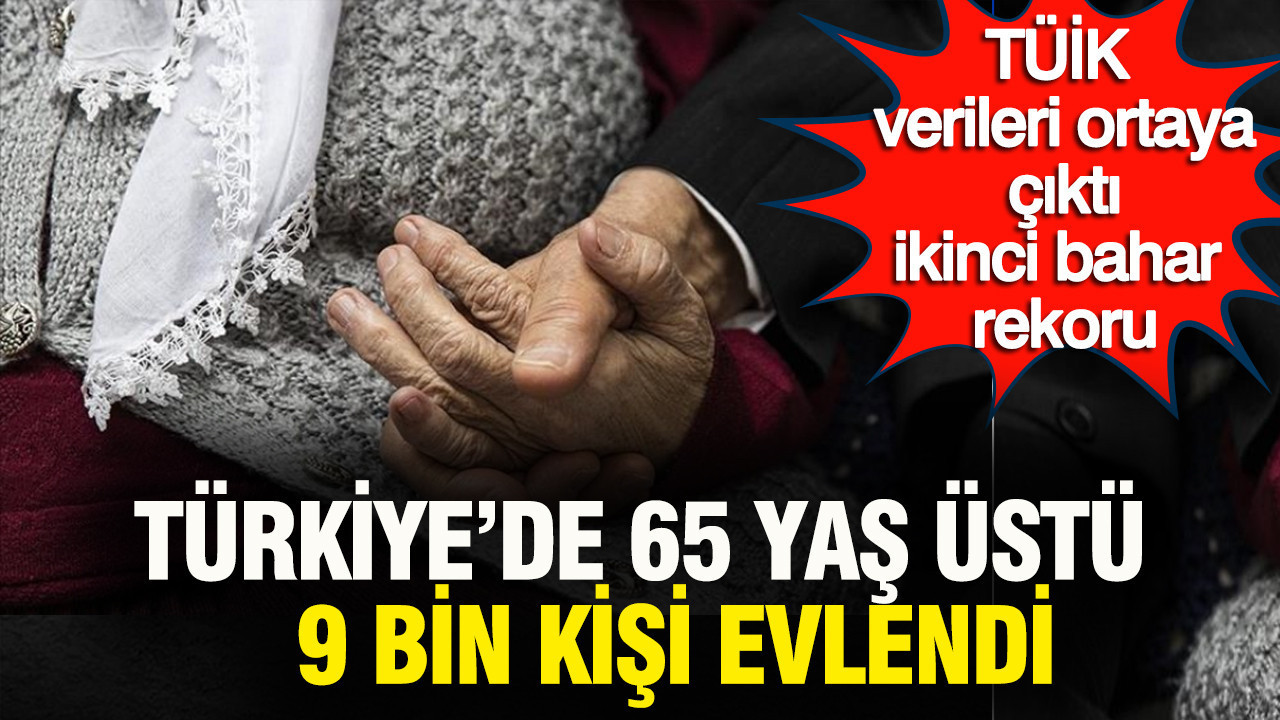 TÜİK verileri ortaya çıktı: İkinci bahar rekoru... Türkiye'de 65 yaş üstü 9 bin kişi evlendi