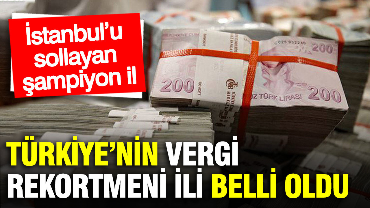 Türkiye’nin vergi rekortmeni ili belli oldu: İşte İstanbul’u sollayan şampiyon il